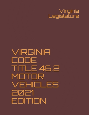 Virginia Code Title 46.2 Motor Vehicles 2021 Edition - Legislature, Virginia