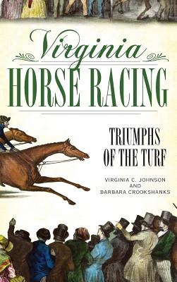 Virginia Horse Racing: Triumphs of the Turf - Johnson, Virginia C, and Crookshanks, Barbara