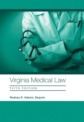 Virginia Medical Law: Fifth Edition - Adams Esquire, Rodney K