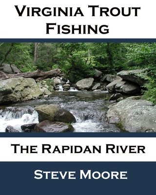 Virginia Trout Fishing: The Rapidan River - Moore, Steve