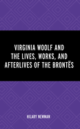 Virginia Woolf and the Lives, Works, and Afterlives of the Bront?s