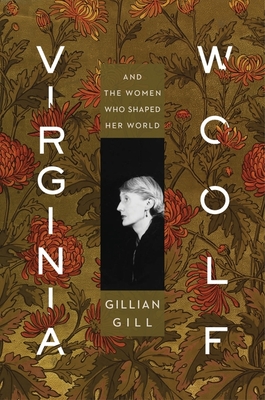 Virginia Woolf: And the Women Who Shaped Her World - Gill, Gillian