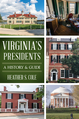 Virginia's Presidents: A History & Guide - Cole, Heather S