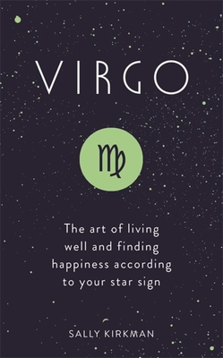 Virgo: The Art of Living Well and Finding Happiness According to Your Star Sign - Kirkman, Sally