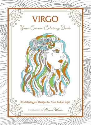 Virgo: Your Cosmic Coloring Book: 24 Astrological Designs for Your Zodiac Sign! - Woods, Mecca