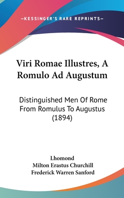 Viri Romae Illustres, a Romulo Ad Augustum: Distinguished Men of Rome from Romulus to Augustus (1894) - Lhomond, and Churchill, Milton Erastus (Editor), and Sanford, Frederick Warren (Editor)