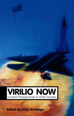 Virilio Now: Current Perspectives in Virilio Studies - Armitage, John