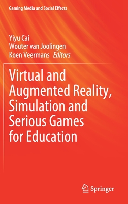 Virtual and Augmented Reality, Simulation and Serious Games for Education - Cai, Yiyu (Editor), and Van Joolingen, Wouter (Editor), and Veermans, Koen (Editor)