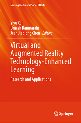 Virtual and Augmented Reality Technology-Enhanced Learning: Research and Applications - Cai, Yiyu (Editor), and Ramnarain, Umesh (Editor), and Jieqiong Chen, Jean (Editor)