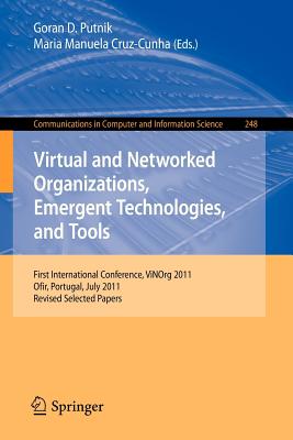 Virtual and Networked Organizations, Emergent Technologies and Tools: First International Conference, Vinorg 2011, Ofir, Portugal, July 6-8, 2011. Revised Selected Papers - Putnik, Goran D (Editor), and Cruz-Cunha, Maria Manuela (Editor)