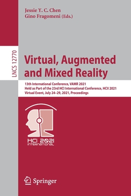 Virtual, Augmented and Mixed Reality: 13th International Conference, Vamr 2021, Held as Part of the 23rd Hci International Conference, Hcii 2021, Virtual Event, July 24-29, 2021, Proceedings - Chen, Jessie Y C (Editor), and Fragomeni, Gino (Editor)