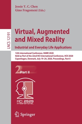 Virtual, Augmented and Mixed Reality. Industrial and Everyday Life Applications: 12th International Conference, Vamr 2020, Held as Part of the 22nd Hci International Conference, Hcii 2020, Copenhagen, Denmark, July 19-24, 2020, Proceedings, Part II - Chen, Jessie Y C (Editor), and Fragomeni, Gino (Editor)