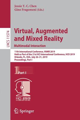 Virtual, Augmented and Mixed Reality. Multimodal Interaction: 11th International Conference, Vamr 2019, Held as Part of the 21st Hci International Conference, Hcii 2019, Orlando, Fl, Usa, July 26-31, 2019, Proceedings, Part I - Chen, Jessie Y C (Editor), and Fragomeni, Gino (Editor)