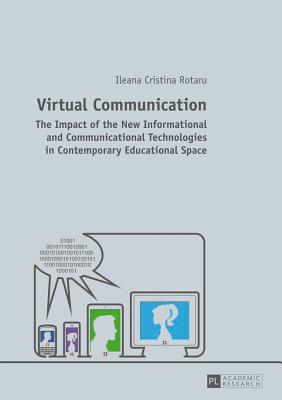 Virtual Communication: The Impact of the New Informational and Communicational Technologies in Contemporary Educational Space - Rotaru, Ileana