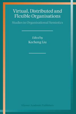 Virtual, Distributed and Flexible Organisations: Studies in Organisational Semiotics - Liu, Kecheng (Editor)