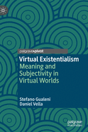 Virtual Existentialism: Meaning and Subjectivity in Virtual Worlds