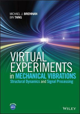 Virtual Experiments in Mechanical Vibrations: Structural Dynamics and Signal Processing - Brennan, Michael J., and Tang, Bin