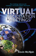 Virtual Facilitation and Meetings: Your Desktop Reference to Running a Successful Online Classroom