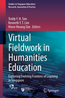 Virtual Fieldwork in Humanities Education: Exploring Evolving Frontiers of Learning in Singapore - Sim, Teddy Y H (Editor), and Lim, Kenneth Y T (Editor), and Sim, Hwee Hwang (Editor)