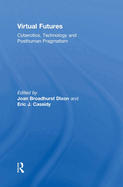 Virtual Futures: Cyberotics, Technology and Posthuman Pragmatism