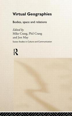 Virtual Geographies: Bodies, Space and Relations - Crang, Mike, Dr. (Editor), and Crang, Phil (Editor), and May, Jon (Editor)