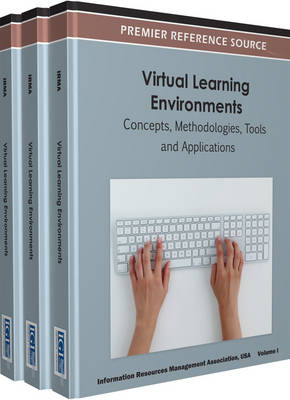 Virtual Learning Environments: Concepts, Methodologies, Tools and Applications ( 3 Volume Set ) - Irma, and Information Resources Management Associa (Editor), and Management Association, Information Reso (Editor)