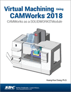 Virtual Machining Using CAMWorks 2018: CAMWorks as a SOLIDWORKS Module