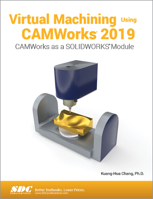 Virtual Machining Using CAMWorks 2019 - Chang, Kuang-Hua