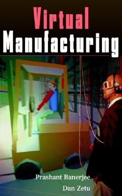 Virtual Manufacturing - Banerjee, Prashant, and Zetu, Dan