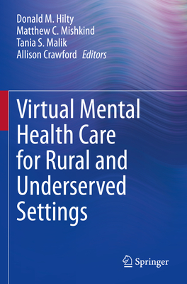 Virtual Mental Health Care for Rural and Underserved Settings - Hilty, Donald M. (Editor), and Mishkind, Matthew C. (Editor), and Malik, Tania S. (Editor)