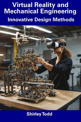 Virtual Reality and Mechanical Engineering: Innovative Design Methods - Todd, Shirley