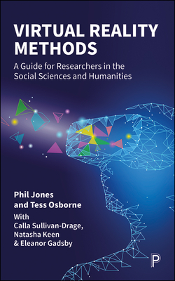 Virtual Reality Methods: A Guide for Researchers in the Social Sciences and Humanities - Jones, Phil, and Osborne, Tess, and Sullivan-Drage, Calla (Other adaptation by)