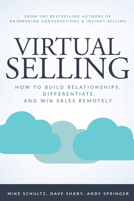 Virtual Selling: How to Build Relationships, Differentiate, and Win Sales Remotely - Schultz, Mike, and Shaby, Dave, and Springer, Andy