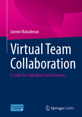 Virtual Team Collaboration: A Guide for Individual Team Members - Mahadevan, Jasmin