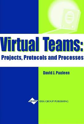 Virtual Teams: Projects, Protocols and Processes - Pauleen, David J