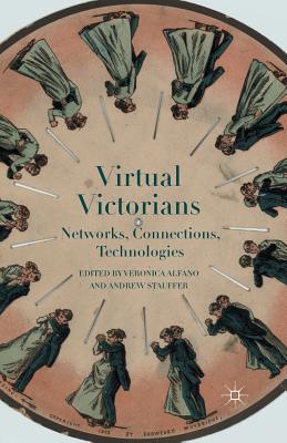 Virtual Victorians: Networks, Connections, Technologies - Alfano, Veronica, and Stauffer, Andrew