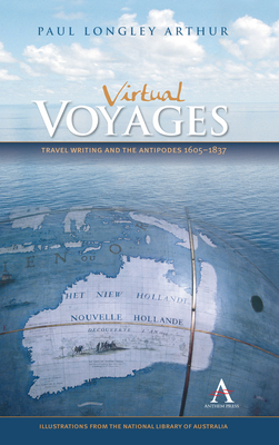 Virtual Voyages: Travel Writing and the Antipodes 1605-1837 - Arthur, Paul Longley, Dr.