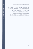 Virtual Worlds of Precision: Computer-Based Simulations in the Sciences and Social Sciences Volume 1