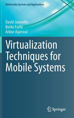 Virtualization Techniques for Mobile Systems - Jaramillo, David, and Furht, Borko, and Agarwal, Ankur