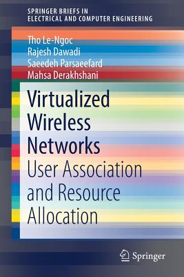 Virtualized Wireless Networks: User Association and Resource Allocation - Le-Ngoc, Tho, Professor, and Dawadi, Rajesh, and Parsaeefard, Saeedeh