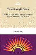Virtually Anglo-Saxon: Old Media, New Media, and Early Medieval Studies in the Late Age of Print