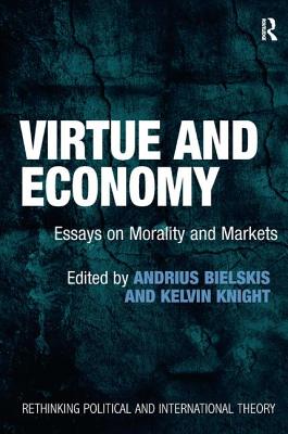 Virtue and Economy: Essays on Morality and Markets - Bielskis, Andrius, and Knight, Kelvin