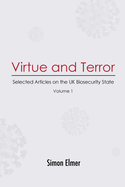 Virtue and Terror: Selected Articles on the UK Biosecurity State, Vol. 1