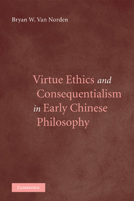 Virtue Ethics and Consequentialism in Early Chinese Philosophy - Norden, Bryan van