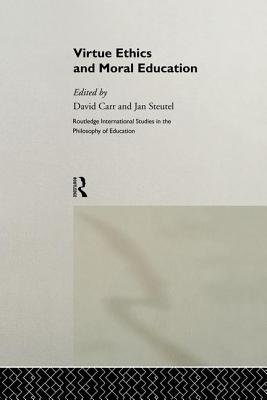 Virtue Ethics and Moral Education - Carr, David (Editor), and Steutel, Jan (Editor)