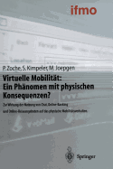 Virtuelle Mobilitt: Ein Phnomen Mit Physischen Konsequenzen?: Zur Wirkung Der Nutzung Von Chat, Online-Banking Und Online-Reiseangeboten Auf Das Physische Mobilittsverhalten