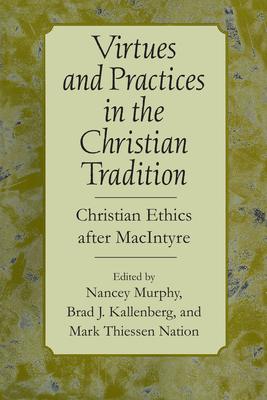 Virtues and Practices in the Christian Tradition: Christian Ethics After MacIntyre - Murphy, Nancey (Editor), and Kallenberg, Brad J (Editor), and Nation, Mark Theissen (Editor)