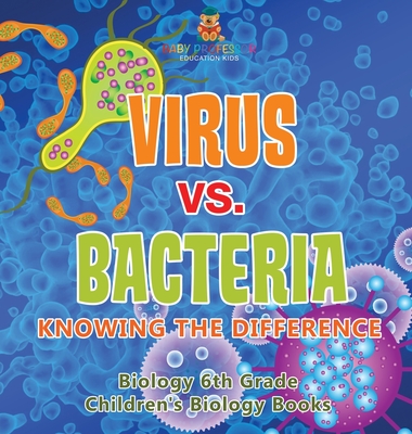 Virus vs. Bacteria: Knowing the Difference - Biology 6th Grade Children's Biology Books - Baby Professor