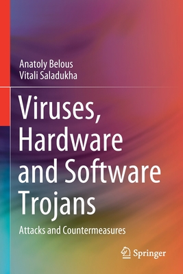 Viruses, Hardware and Software Trojans: Attacks and Countermeasures - Belous, Anatoly, and Saladukha, Vitali