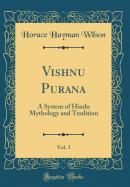 Vishnu Purana, Vol. 3: A System of Hindu Mythology and Tradition (Classic Reprint)
